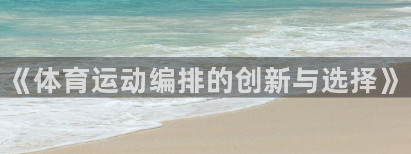 谈球吧体育官网：《体育运动编排的创新与选择》