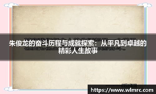 朱俊龙的奋斗历程与成就探索：从平凡到卓越的精彩人生故事