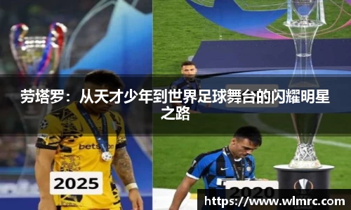 劳塔罗：从天才少年到世界足球舞台的闪耀明星之路